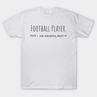 Football Player A.K.A i love everything about it T-Shirt